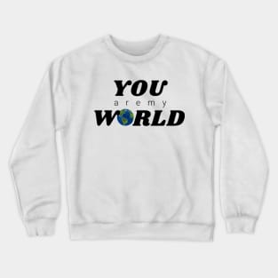 You are my World Crewneck Sweatshirt